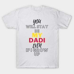 my dadi even if i grow up T-Shirt